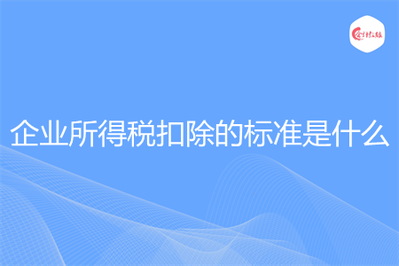 企业所得税扣除的标准是什么