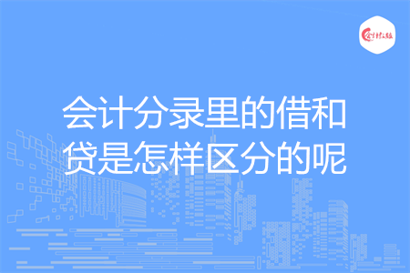 会计分录里的借和贷是怎样区分的呢