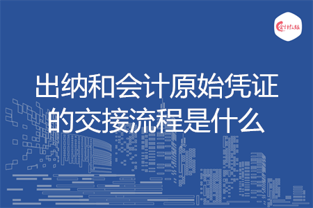 出纳和会计原始凭证的交接流程是什么
