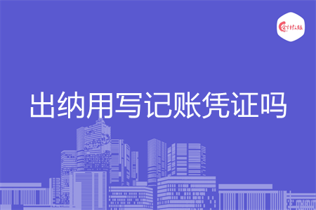 出纳用写记账凭证吗