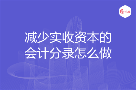 减少实收资本的会计分录怎么做