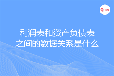 利润表和资产负债表之间的数据关系是什么