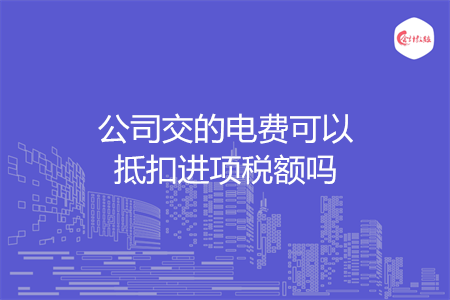 公司交的电费可以抵扣进项税额吗
