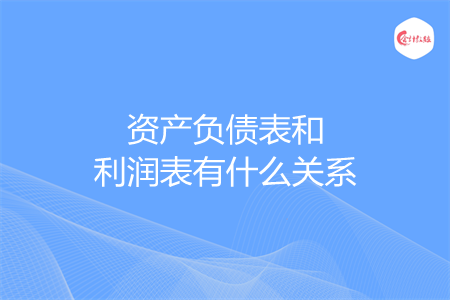 资产负债表和利润表有什么关系