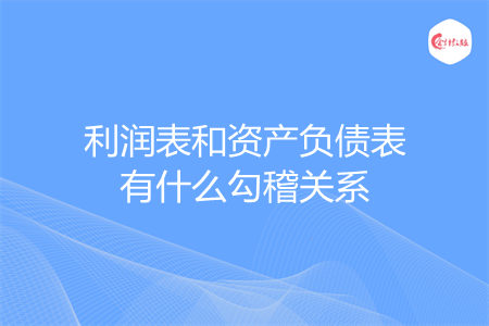 利润表和资产负债表有什么勾稽关系