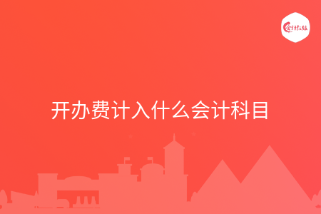 开办费计入什么会计科目
