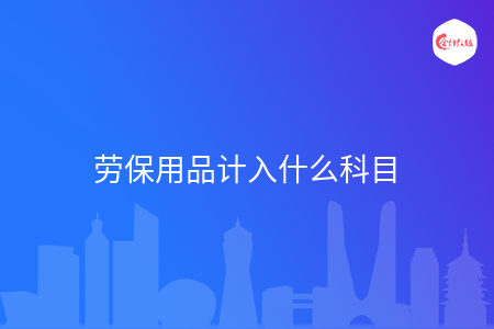 劳保用品计入什么科目