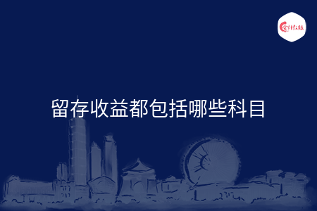 留存收益都包括哪些科目