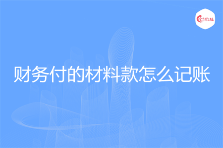 财务付的材料款怎么记账