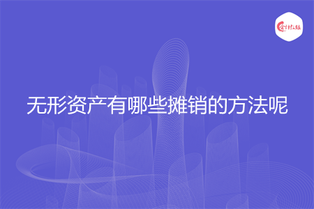 無形資產(chǎn)有哪些攤銷的方法呢