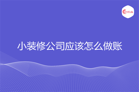 小装修公司应该怎么做账
