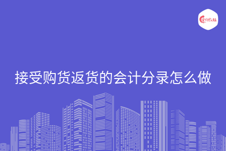 接受购货返货的会计分录怎么做