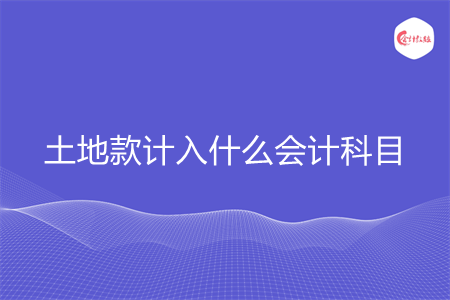 土地款计入什么会计科目