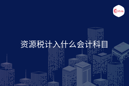 资源税计入什么会计科目