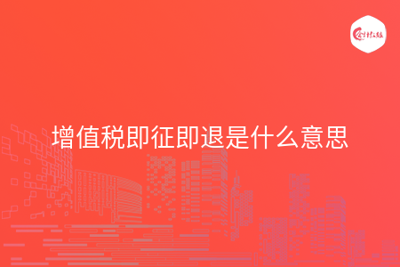 增值税即征即退是什么意思