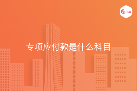 专项应付款是什么科目