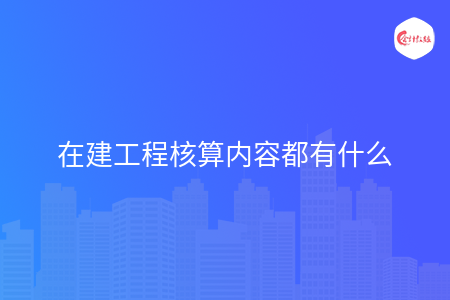 在建工程核算内容都有什么