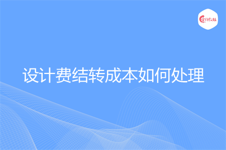 设计费结转成本如何处理
