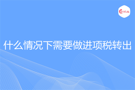 什么情况下需要做进项税转出