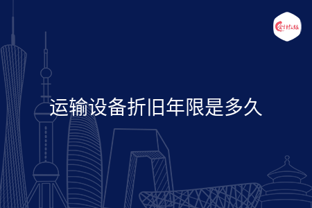 运输设备折旧年限是多久