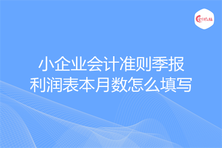小企业会计准则季报利润表本月数怎么填写