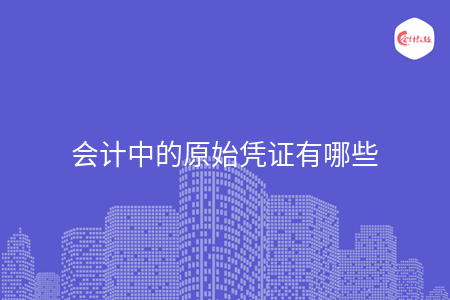 会计中的原始凭证有哪些 会计中的原始凭证有哪些