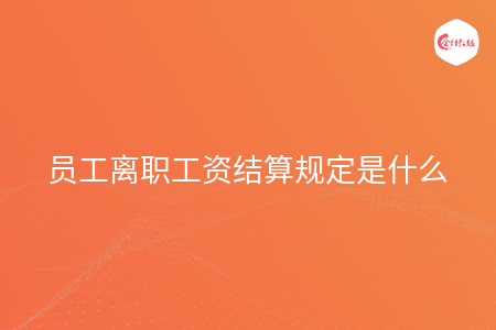 员工离职工资结算规定是什么