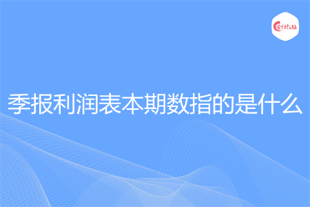 季报利润表本期数指的是什么