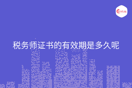 税务师证书的有效期是多久呢