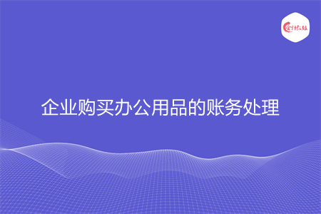 企业购买办公用品的账务处理