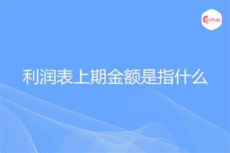 利润表上期金额是指什么