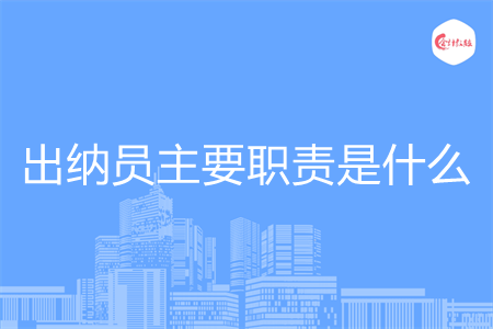 出納員主要職責(zé)是什么