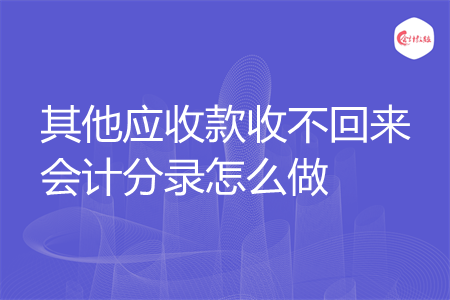 其他应收款收不回来会计分录怎么做
