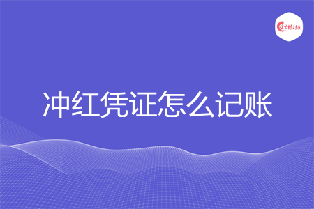冲红凭证怎么记账 冲红凭证怎么记账