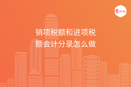 销项税额和进项税额会计分录怎么做
