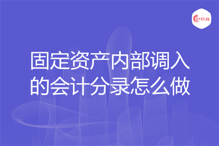 固定资产内部调入的会计分录怎么做