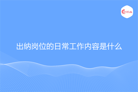 出納崗位的日常工作內(nèi)容是什么