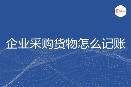 企业采购货物怎么记账