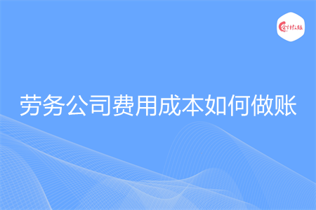 劳务公司费用成本如何做账