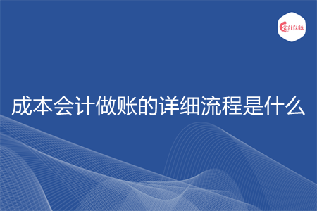 成本会计做账的详细流程是什么