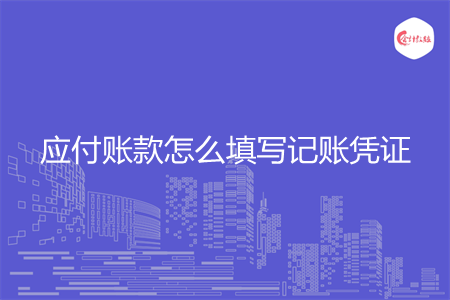 应付账款怎么填写记账凭证