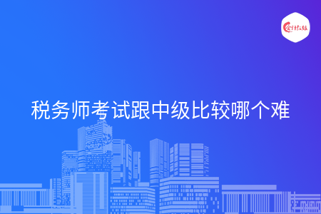 税务师考试跟中级比较哪个难