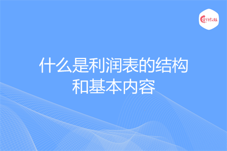 什么是利润表的结构和基本内容