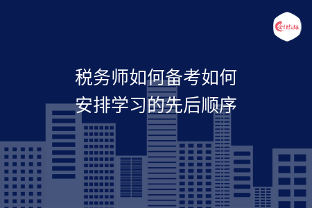 税务师如何备考如何安排学习的先后顺序