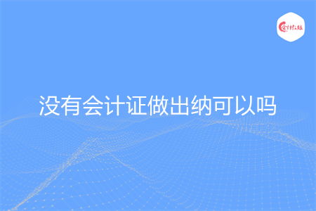 沒有會計(jì)證做出納可以嗎