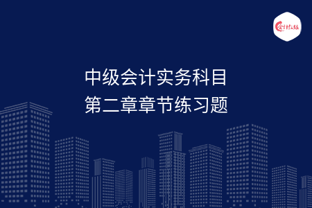 中級會計實務(wù)科目第二章章節(jié)練習(xí)題