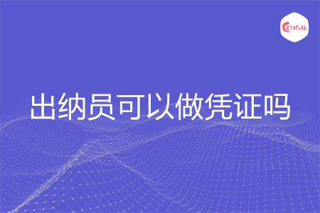 出納員可以做憑證嗎
