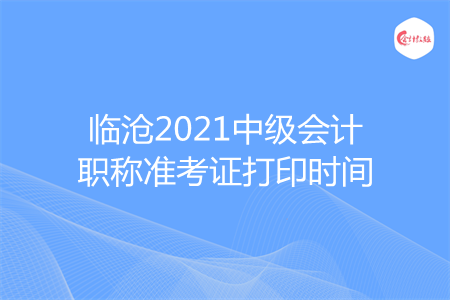 臨滄2021中級會計(jì)職稱準(zhǔn)考證打印時間