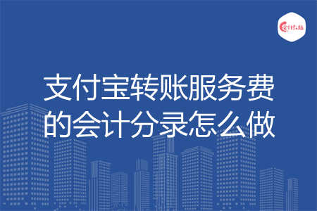 支付宝转账服务费的会计分录怎么做