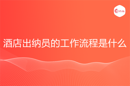 酒店出納員的工作流程是什么